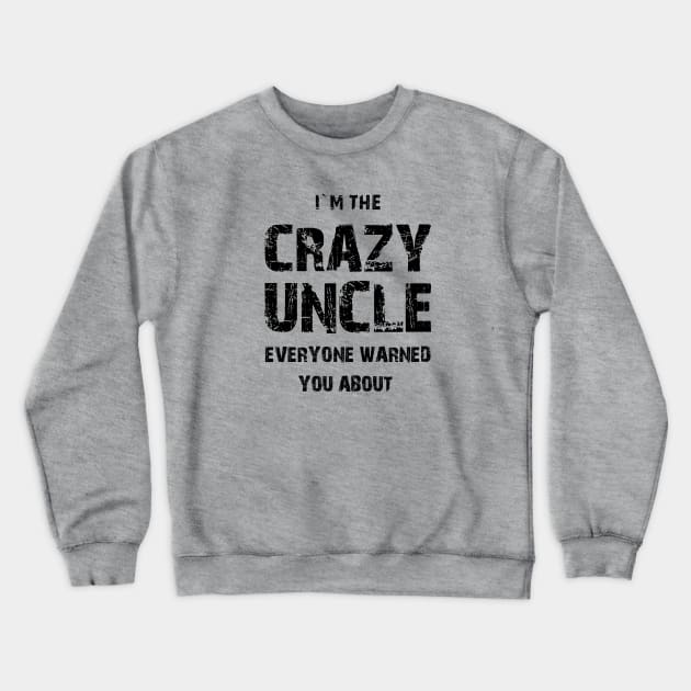 I`M THE CRAZY UNCLE EVERYONE WARNED YOU ABOUT Crewneck Sweatshirt by Family of siblings